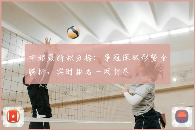 中超最新积分榜：争冠保级形势全解析，实时排名一网打尽
